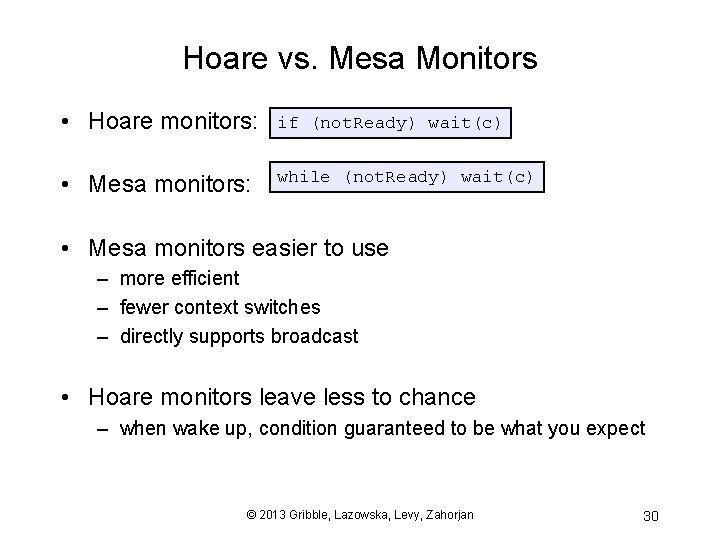 Hoare vs. Mesa Monitors • Hoare monitors: if (not. Ready) wait(c) • Mesa monitors: