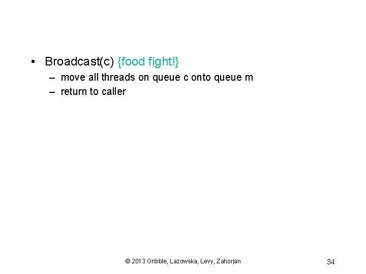  • Broadcast(c) {food fight!} – move all threads on queue c onto queue