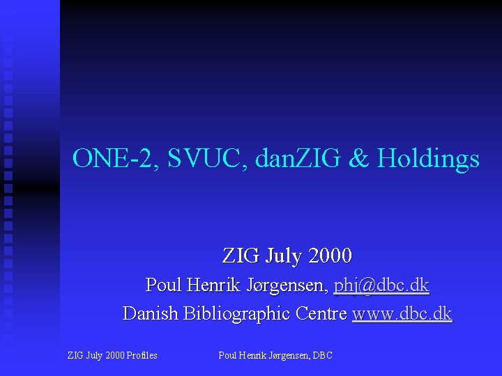 ONE-2, SVUC, dan. ZIG & Holdings ZIG July 2000 Poul Henrik Jørgensen, phj@dbc. dk