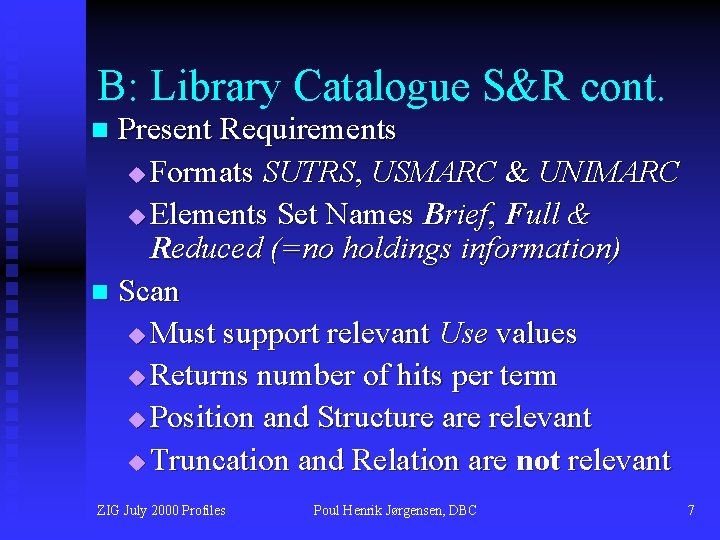 B: Library Catalogue S&R cont. Present Requirements u Formats SUTRS, USMARC & UNIMARC u