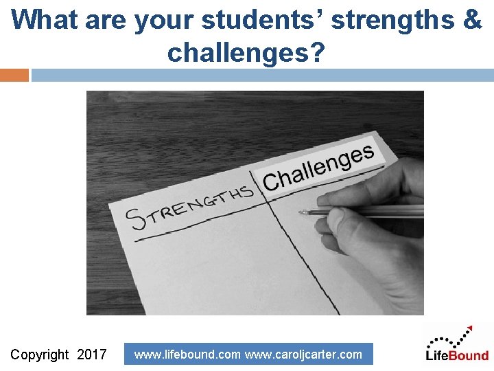 What are your students’ strengths & challenges? Copyright 2017 2011 Copyright www. lifebound. com