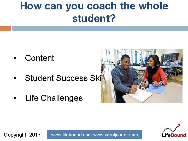 How can you coach the whole student? • Content • Student Success Skills •