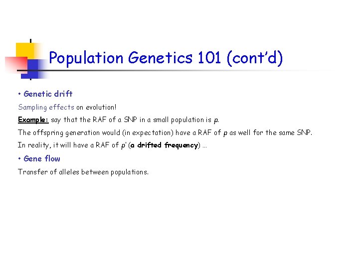 Population Genetics 101 (cont’d) • Genetic drift Sampling effects on evolution! Example: say that
