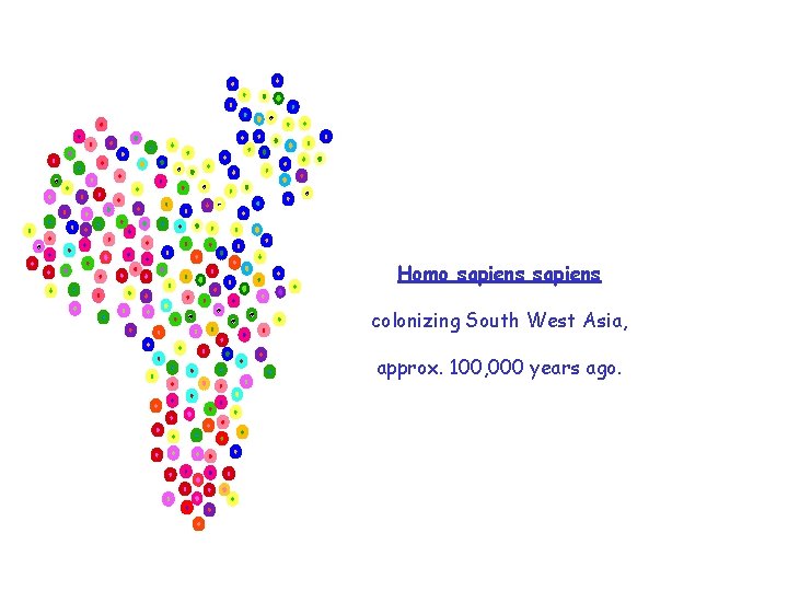 Homo sapiens colonizing South West Asia, approx. 100, 000 years ago. 