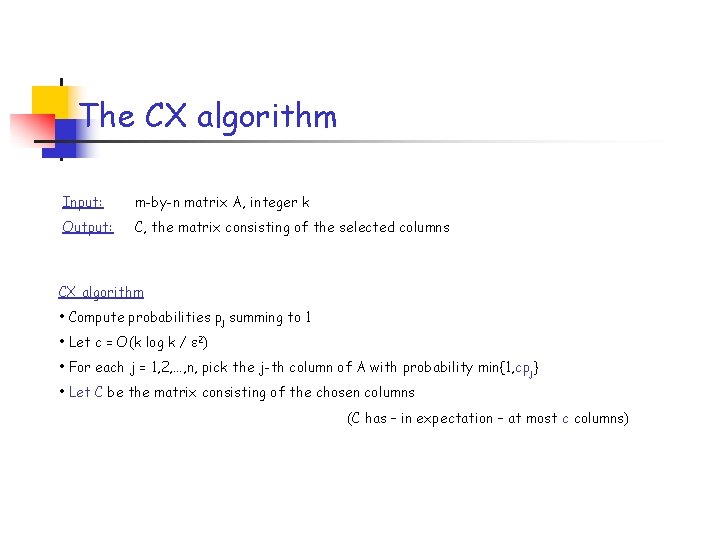 The CX algorithm Input: m-by-n matrix A, integer k Output: C, the matrix consisting