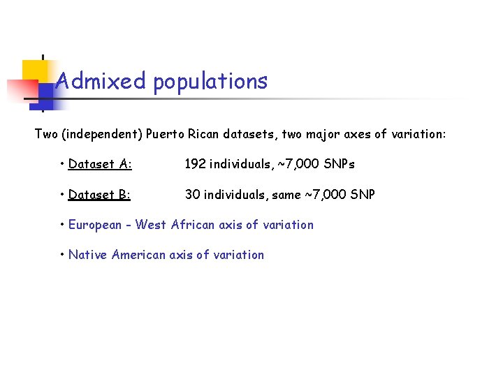 Admixed populations Two (independent) Puerto Rican datasets, two major axes of variation: • Dataset