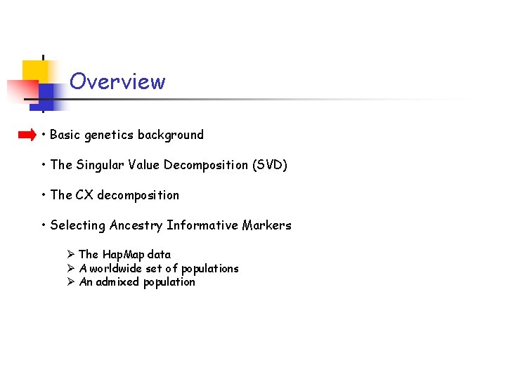 Overview • Basic genetics background • The Singular Value Decomposition (SVD) • The CX