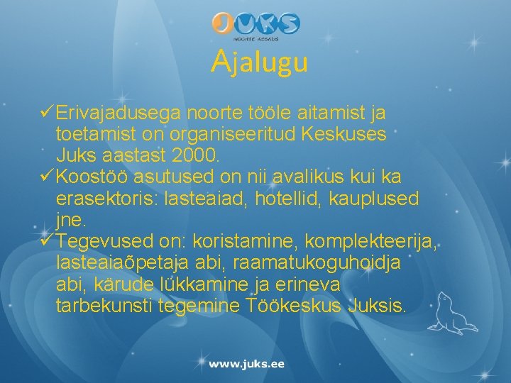 Ajalugu üErivajadusega noorte tööle aitamist ja toetamist on organiseeritud Keskuses Juks aastast 2000. üKoostöö