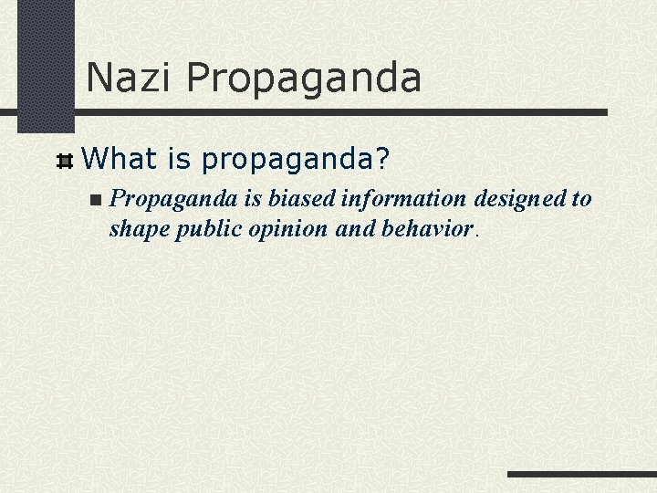 Nazi Propaganda What is propaganda? n Propaganda is biased information designed to shape public