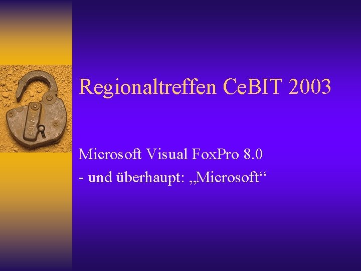 Regionaltreffen Ce. BIT 2003 Microsoft Visual Fox. Pro 8. 0 - und überhaupt: „Microsoft“