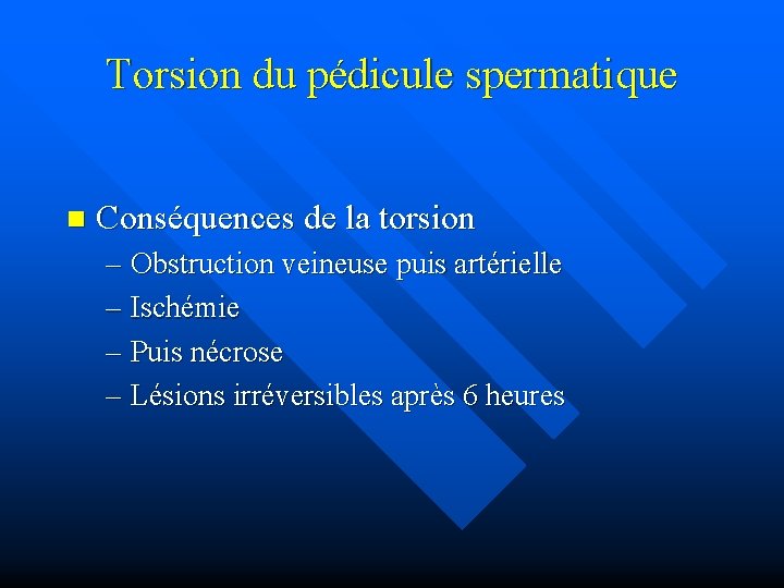 Torsion du pédicule spermatique n Conséquences de la torsion – Obstruction veineuse puis artérielle