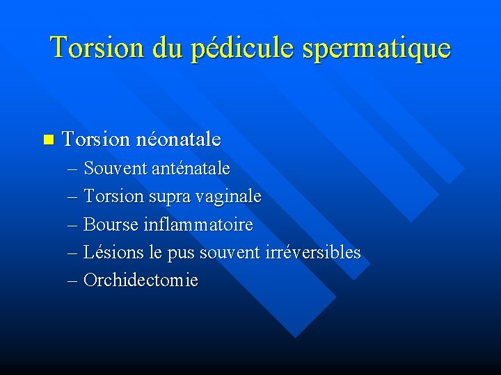 Torsion du pédicule spermatique n Torsion néonatale – Souvent anténatale – Torsion supra vaginale