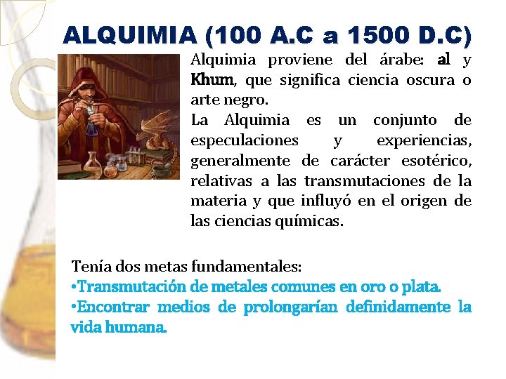 ALQUIMIA (100 A. C a 1500 D. C) Alquimia proviene del árabe: al y