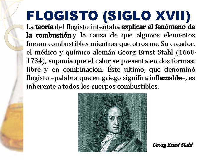 FLOGISTO (SIGLO XVII) La teoría del flogisto intentaba explicar el fenómeno de la combustión