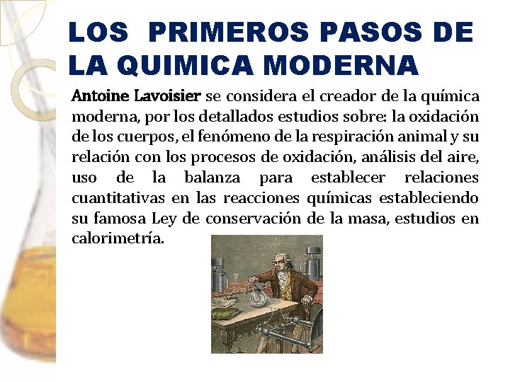 LOS PRIMEROS PASOS DE LA QUIMICA MODERNA Antoine Lavoisier se considera el creador de