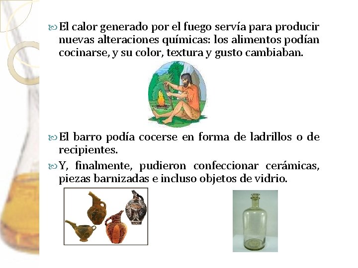  El calor generado por el fuego servía para producir nuevas alteraciones químicas: los