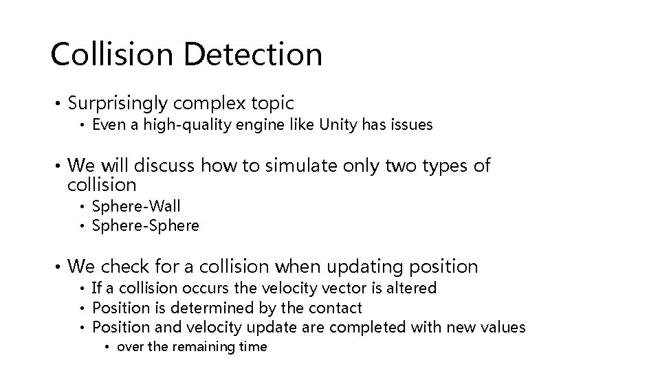 Collision Detection • Surprisingly complex topic • Even a high-quality engine like Unity has Collision Detection • Surprisingly complex topic • Even a high-quality engine like Unity has