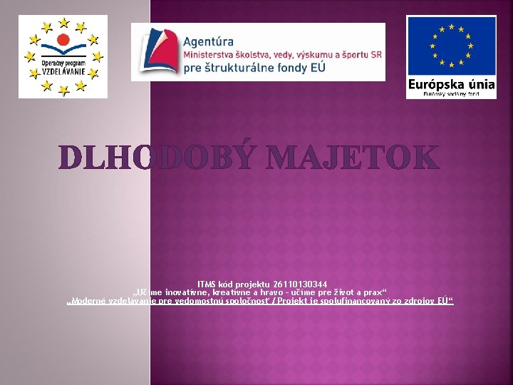 DLHODOBÝ MAJETOK ITMS kód projektu 26110130344 „Učíme inovatívne, kreatívne a hravo – učíme pre