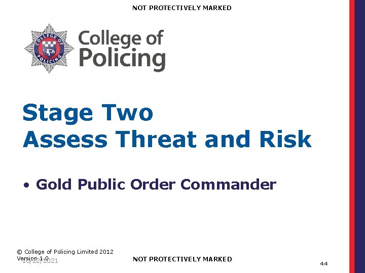 NOT PROTECTIVELY MARKED Stage Two Assess Threat and Risk • Gold Public Order Commander