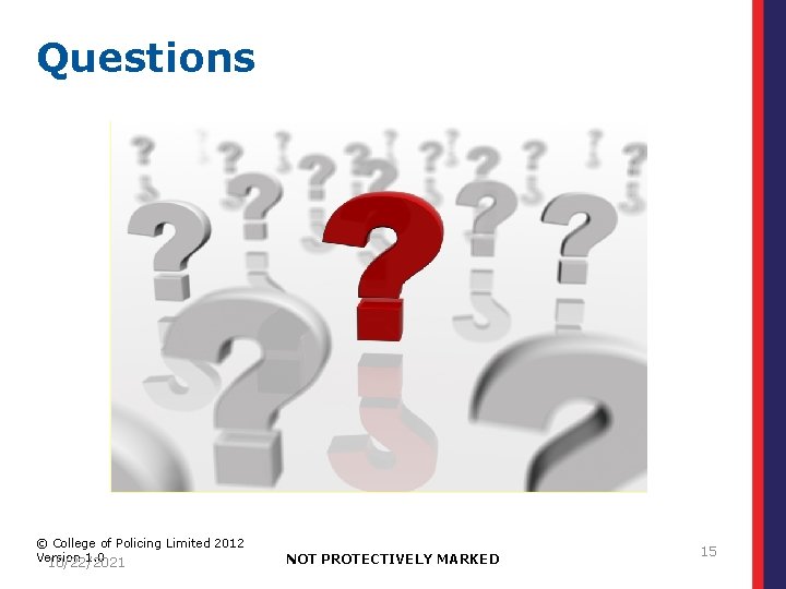 Questions © College of Policing Limited 2012 Version 1. 0 10/22/2021 NOT PROTECTIVELY MARKED
