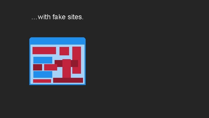 …with fake sites. 