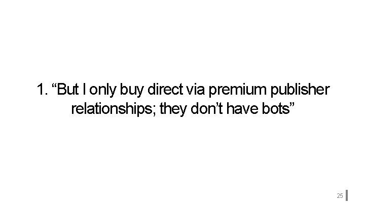 1. “But I only buy direct via premium publisher relationships; they don’t have bots”