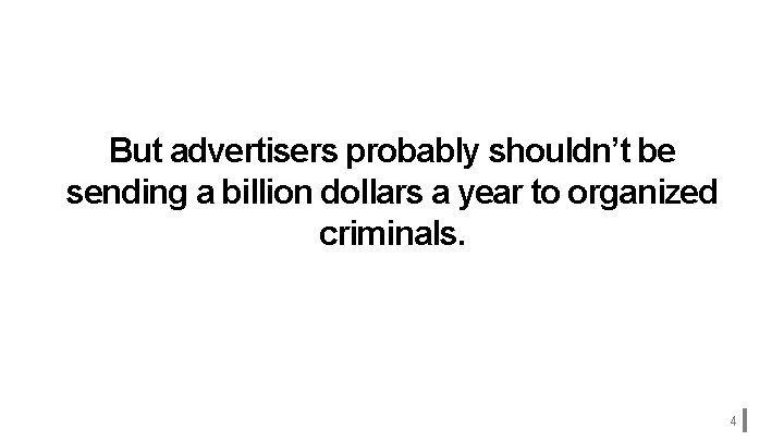 But advertisers probably shouldn’t be sending a billion dollars a year to organized criminals.