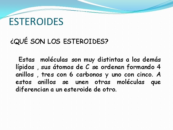 ESTEROIDES ¿QUÉ SON LOS ESTEROIDES? Estas moléculas son muy distintas a los demás lípidos