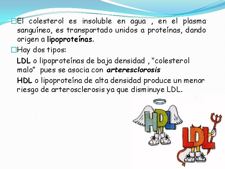 �El colesterol es insoluble en agua , en el plasma sanguíneo, es transportado unidos