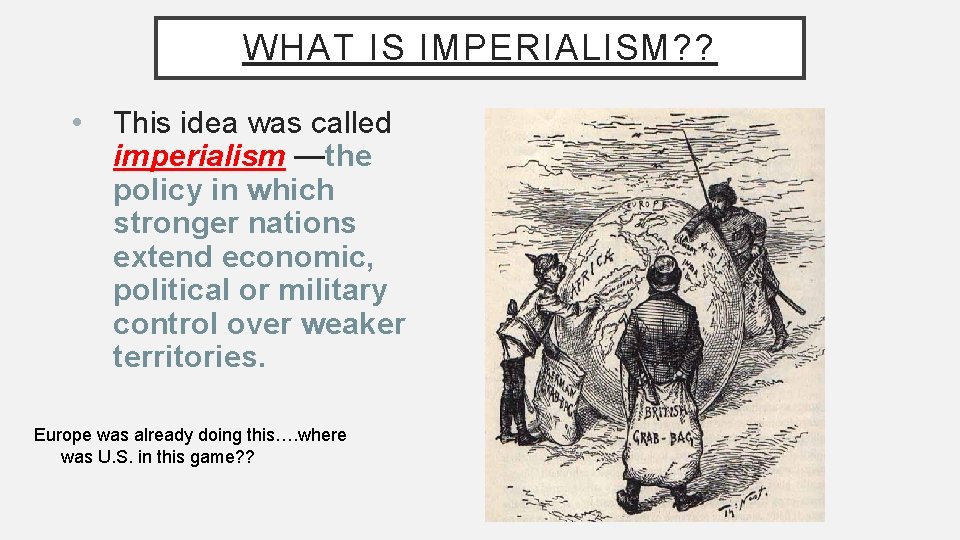 WHAT IS IMPERIALISM? ? • This idea was called imperialism —the policy in which