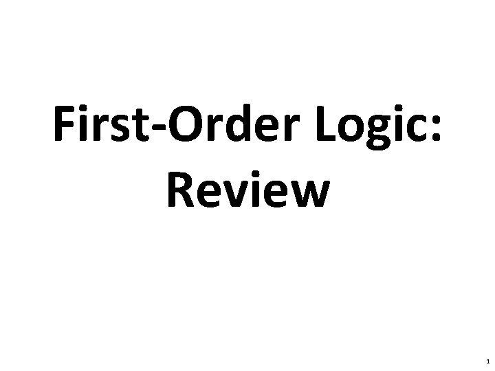 First-Order Logic: Review 1 