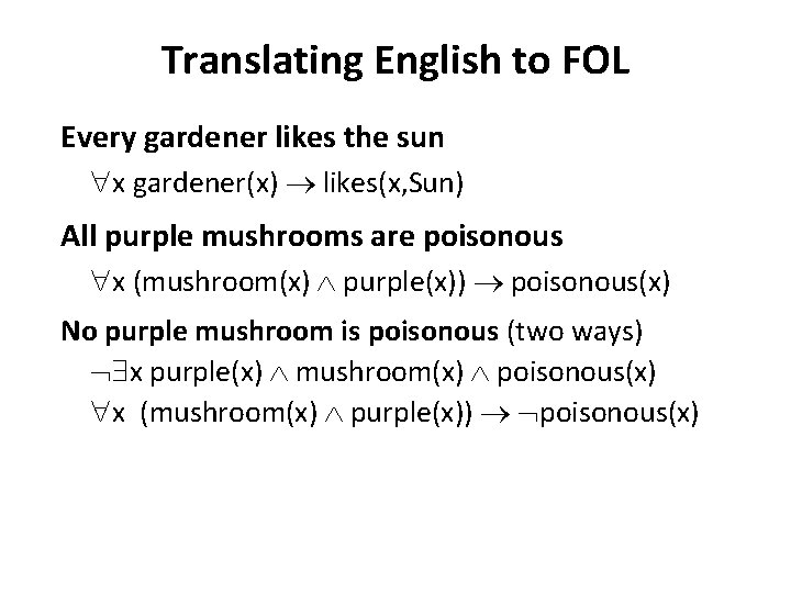 Translating English to FOL Every gardener likes the sun x gardener(x) likes(x, Sun) All