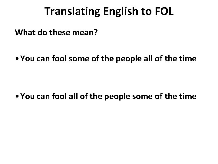 Translating English to FOL What do these mean? • You can fool some of