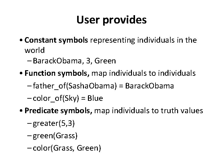 User provides • Constant symbols representing individuals in the world – Barack. Obama, 3,