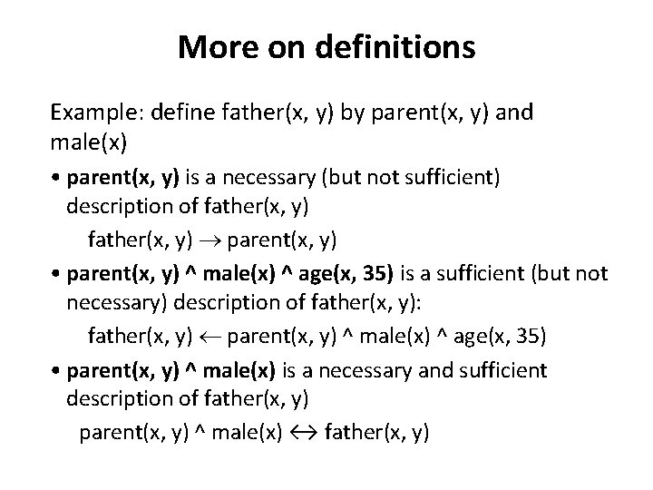 More on definitions Example: define father(x, y) by parent(x, y) and male(x) • parent(x,
