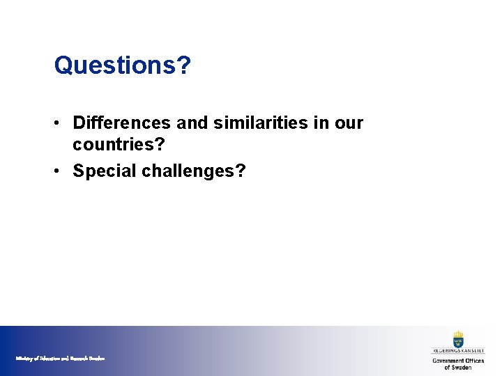 Questions? • Differences and similarities in our countries? • Special challenges? Ministry of Education