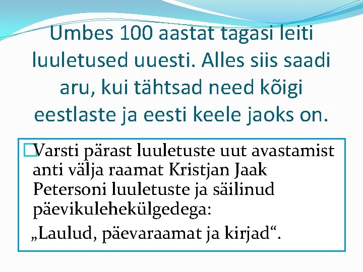 Umbes 100 aastat tagasi leiti luuletused uuesti. Alles siis saadi aru, kui tähtsad need