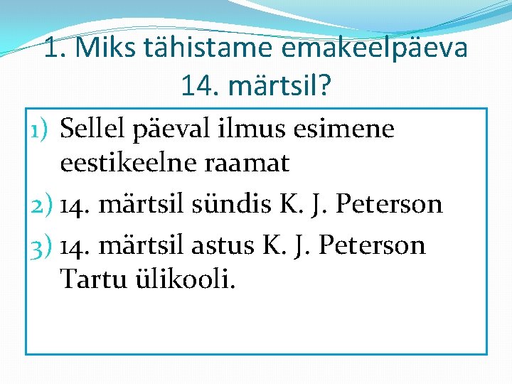 1. Miks tähistame emakeelpäeva 14. märtsil? 1) Sellel päeval ilmus esimene eestikeelne raamat 2)