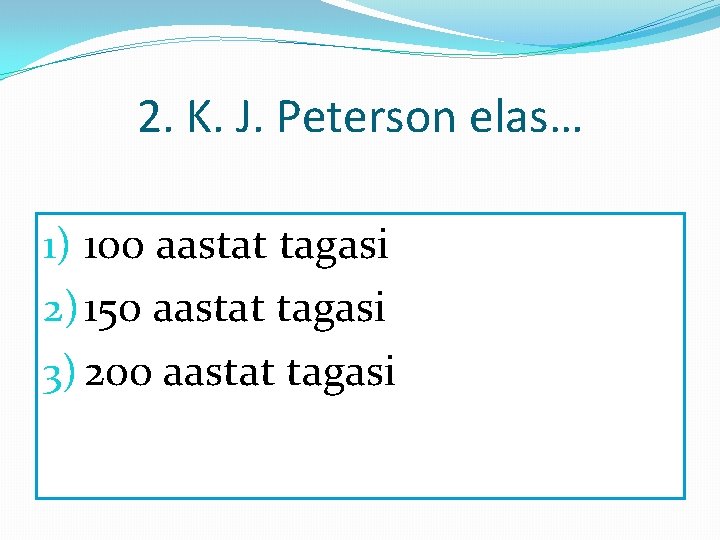 2. K. J. Peterson elas… 1) 100 aastat tagasi 2) 150 aastat tagasi 3)