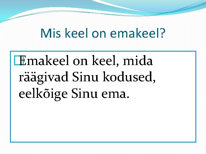 Mis keel on emakeel? � Emakeel on keel, mida räägivad Sinu kodused, eelkõige Sinu