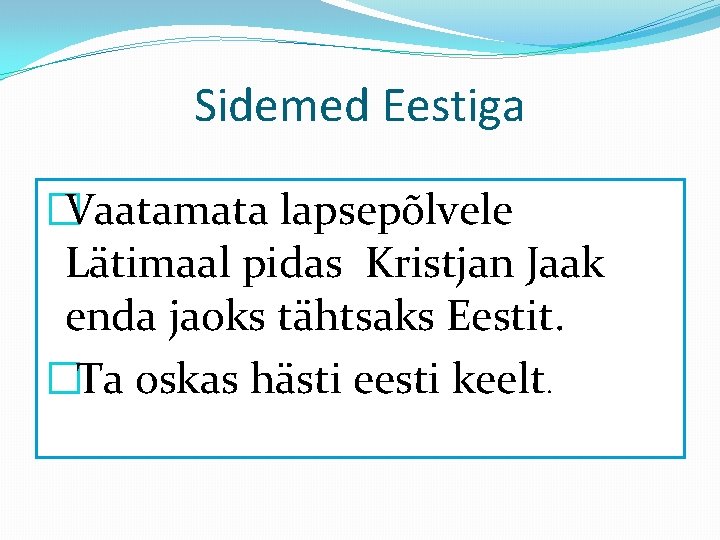 Sidemed Eestiga �Vaatamata lapsepõlvele Lätimaal pidas Kristjan Jaak enda jaoks tähtsaks Eestit. �Ta oskas