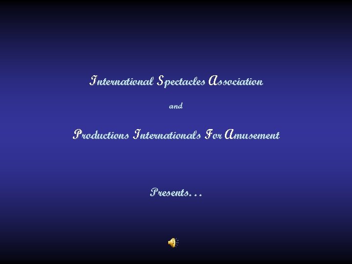 International Spectacles Association and Productions Internationals For Amusement Presents. . . 