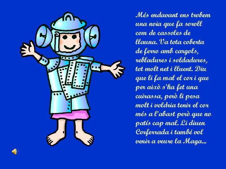 Més endavant ens trobem una noia que fa soroll com de cassoles de llauna.