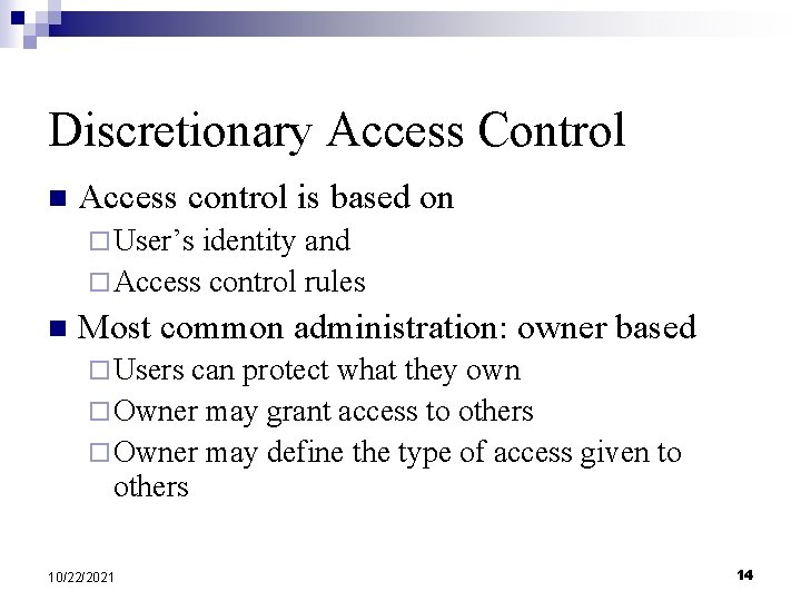 Discretionary Access Control n Access control is based on ¨ User’s identity and ¨