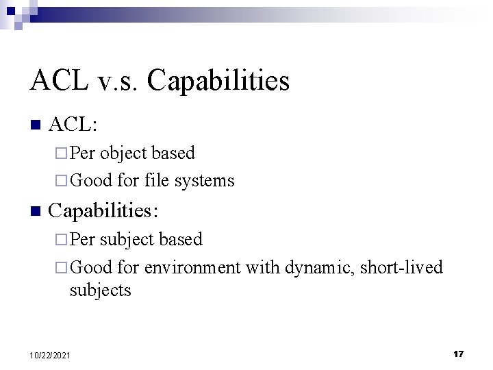 ACL v. s. Capabilities n ACL: ¨ Per object based ¨ Good for file