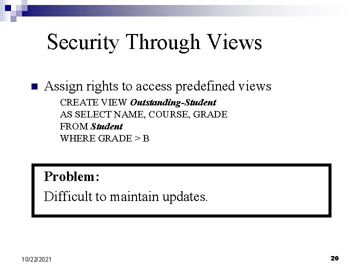 Security Through Views n Assign rights to access predefined views CREATE VIEW Outstanding-Student AS