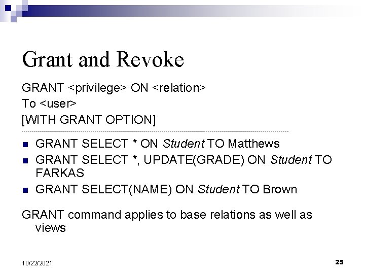 Grant and Revoke GRANT <privilege> ON <relation> To <user> [WITH GRANT OPTION] ------------------------------------------------------------------ n