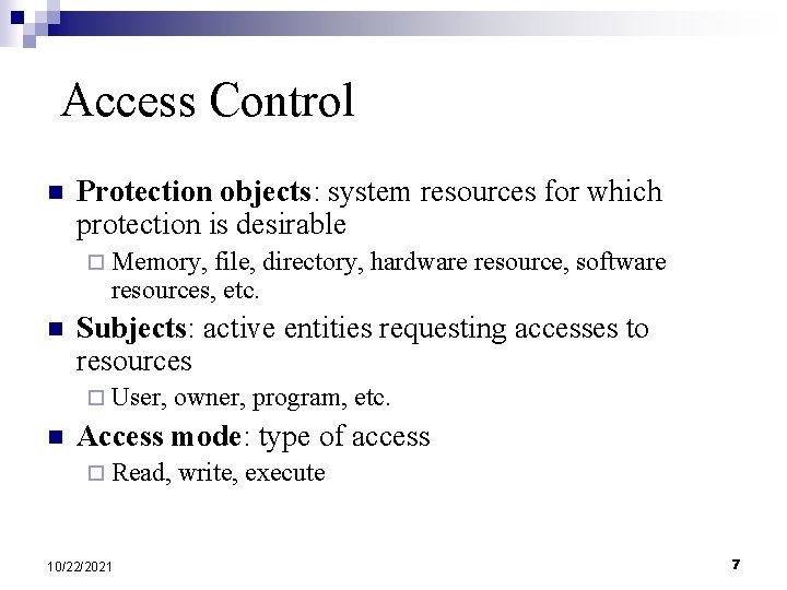Access Control n Protection objects: system resources for which protection is desirable ¨ Memory,