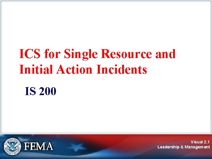 ICS for Single Resource and Initial Action Incidents IS 200 Visual 2. 1 Leadership ICS for Single Resource and Initial Action Incidents IS 200 Visual 2. 1 Leadership