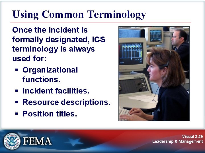 Using Common Terminology Once the incident is formally designated, ICS terminology is always used Using Common Terminology Once the incident is formally designated, ICS terminology is always used